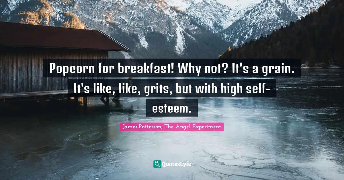 Popcorn for breakfast! Why not? It's a grain. It's like, like, grits, but with high self-esteem.