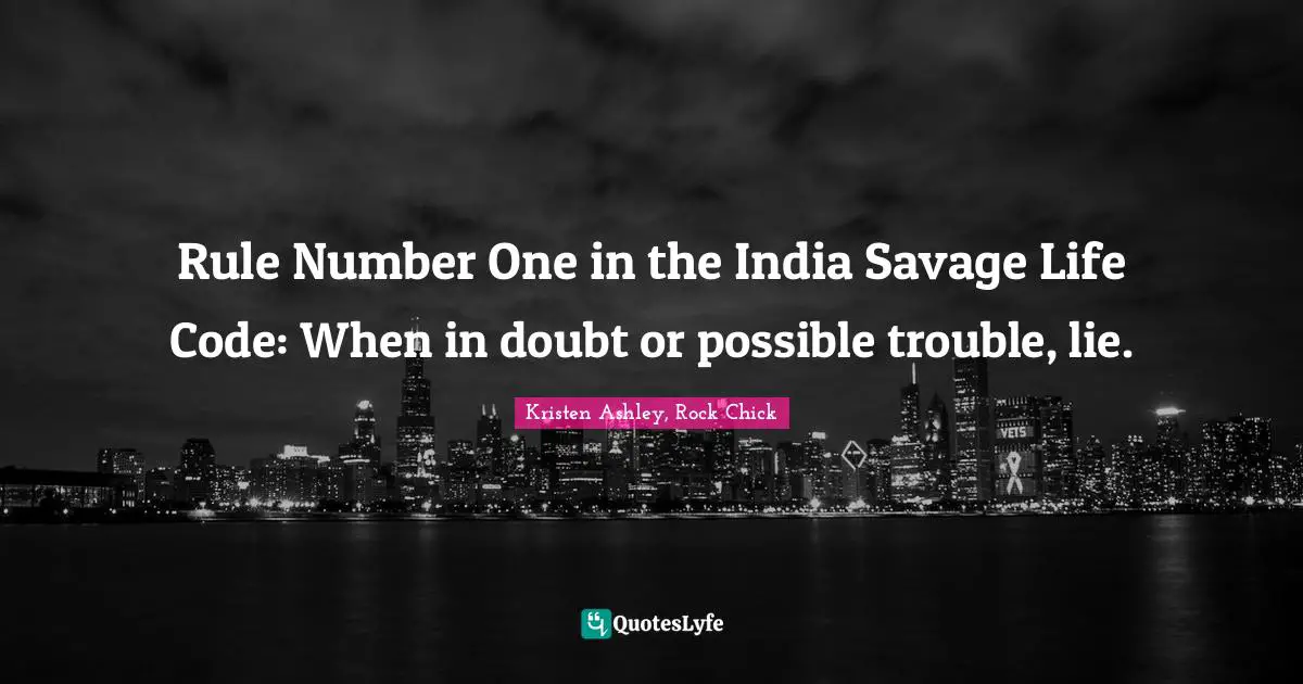 Rule Number One in the India Savage Life Code: When in doubt or possible trouble, lie.