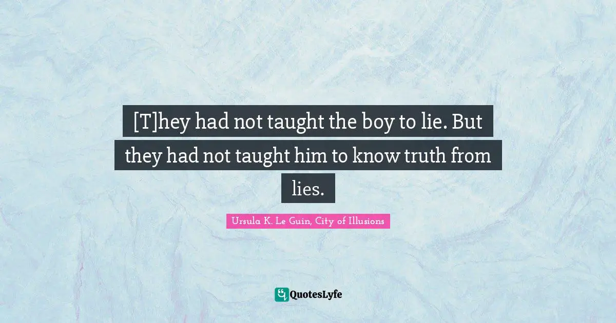 [T]hey had not taught the boy to lie. But they had not taught him to know truth from lies.