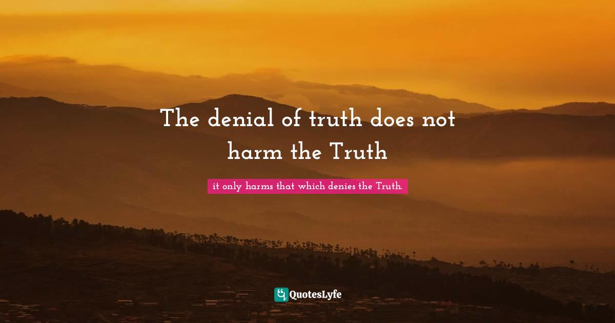 The denial of truth does not harm the Truth