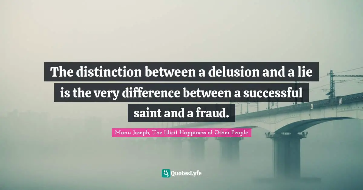 Delusions Quotes: "The distinction between a delusion and a lie is the very difference between a successful saint and a fraud."