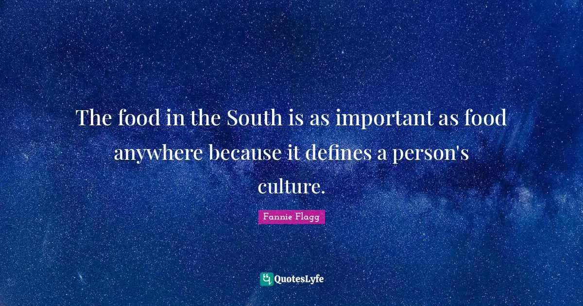 Fannie Flagg Quotes: "The food in the South is as important as food anywhere because it defines a person's culture."