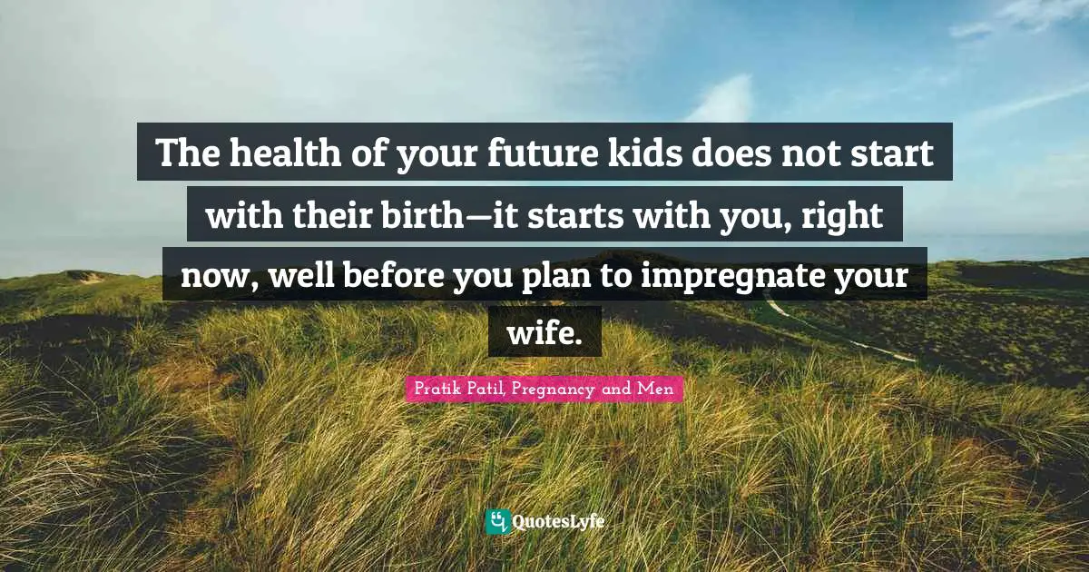 The health of your future kids does not start with their birth—it starts with you, right now, well before you plan to impregnate your wife.