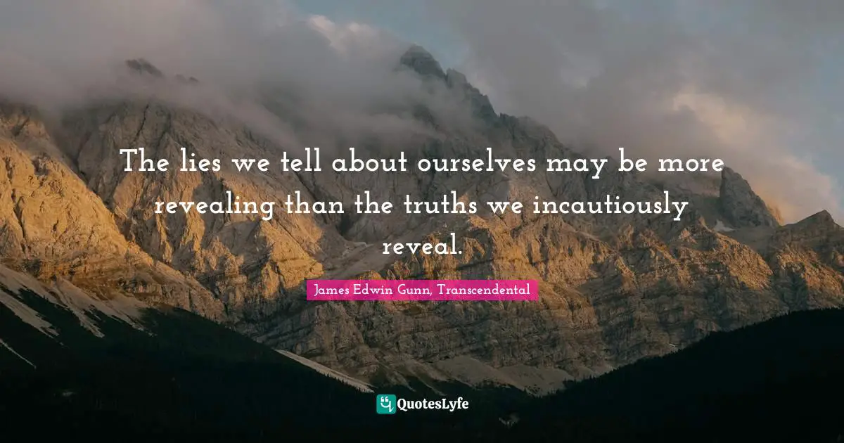 The lies we tell about ourselves may be more revealing than the truths we incautiously reveal.