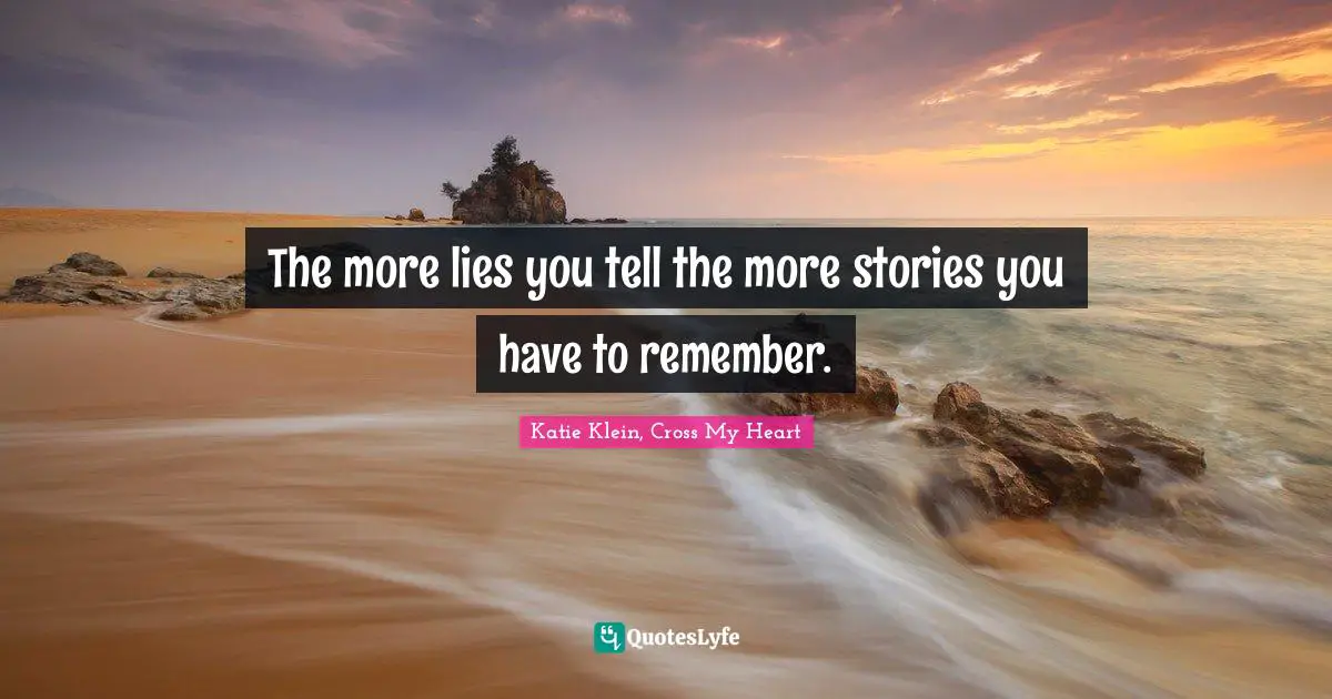 The more lies you tell the more stories you have to remember.