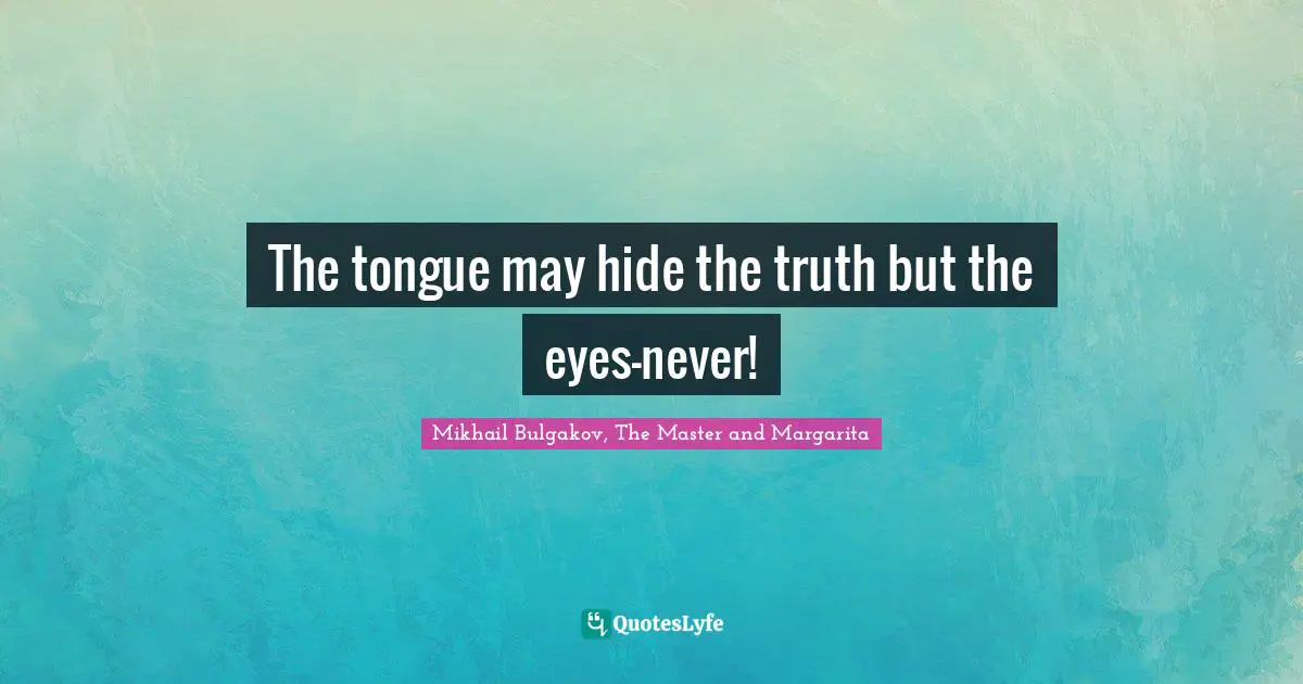 Lies Quotes: "The tongue may hide the truth but the eyes—never!"