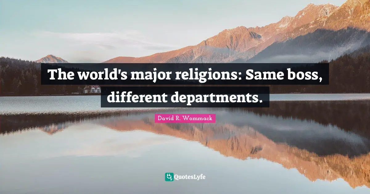 The world's major religions: Same boss, different departments.