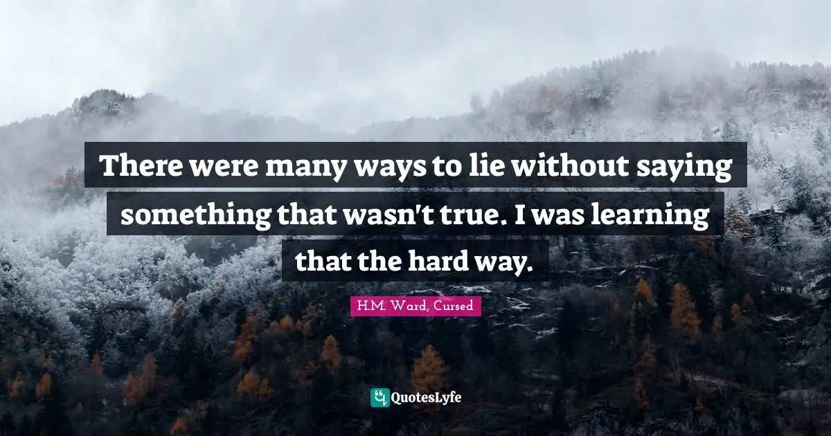There were many ways to lie without saying something that wasn't true. I was learning that the hard way.