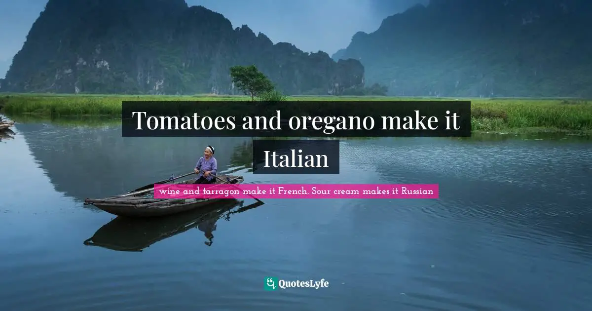 Soy Quotes: "Tomatoes and oregano make it Italian"