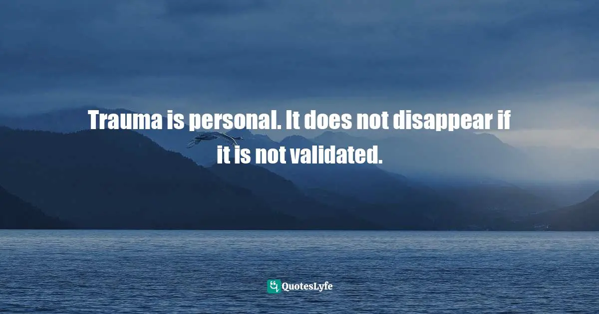 Danielle Bernock, Emerging With Wings: A True Story Of Lies, Pain, And The Love That Heals Quotes: "Trauma is personal. It does not disappear if it is not validated."