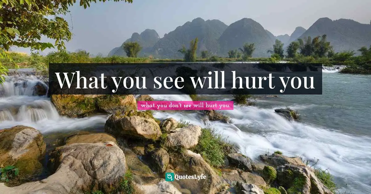 What you see will hurt you