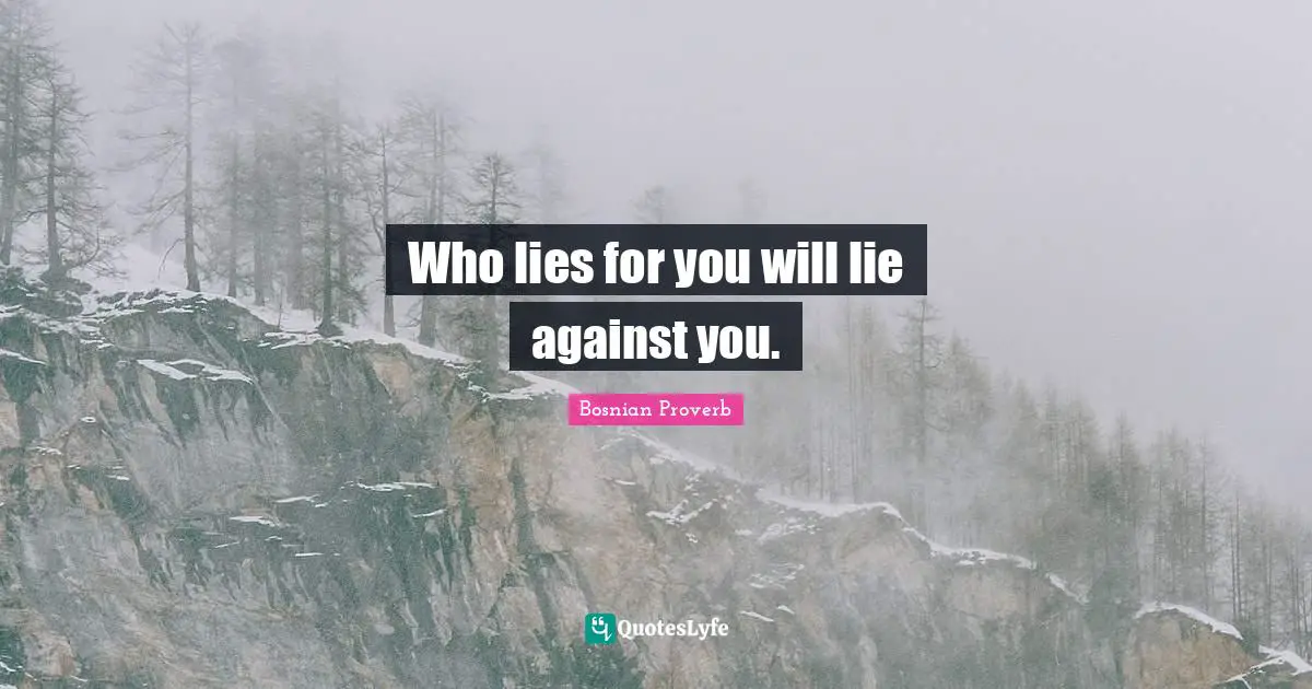 Lies Quotes: "Who lies for you will lie against you."