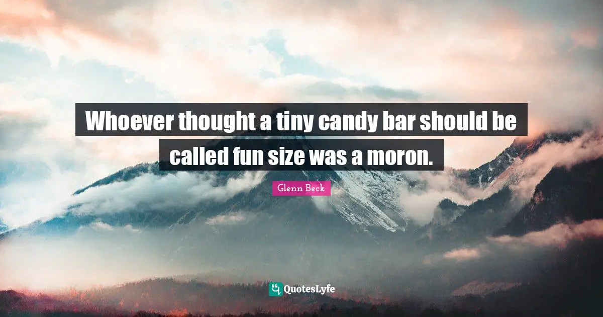 Whoever thought a tiny candy bar should be called fun size was a moron.