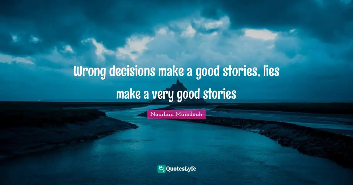 Wrong decisions make a good stories, lies make a very good stories