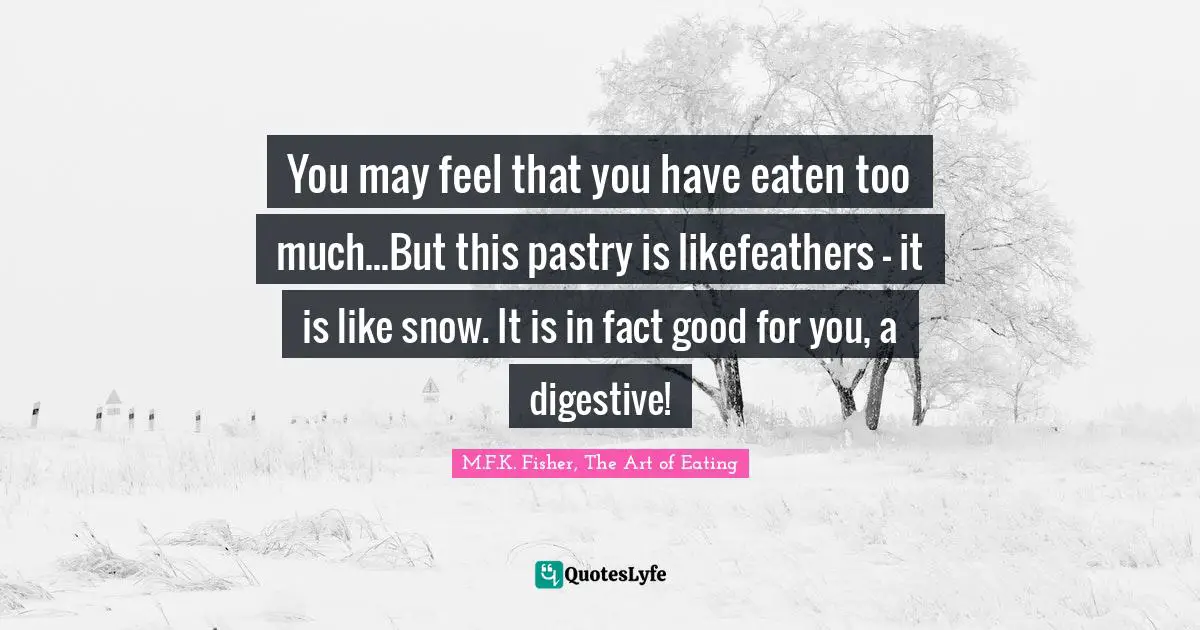 You may feel that you have eaten too much...But this pastry is likefeathers - it is like snow. It is in fact good for you, a digestive!