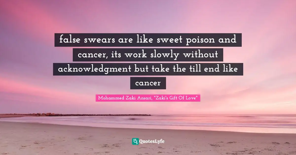 false swears are like sweet poison and cancer, its work slowly without acknowledgment but take the till end like cancer