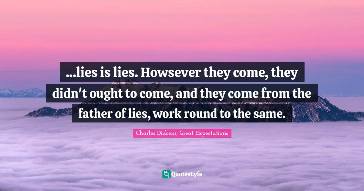 ...lies is lies. Howsever they come, they didn't ought to come, and they come from the father of lies, work round to the same.