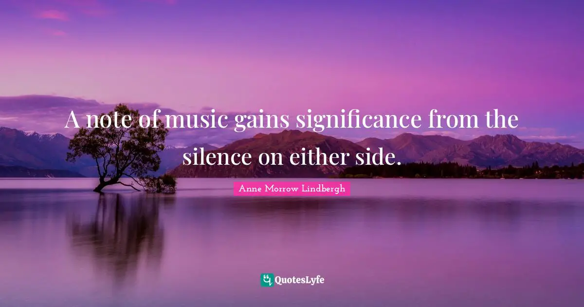 A note of music gains significance from the silence on either side.