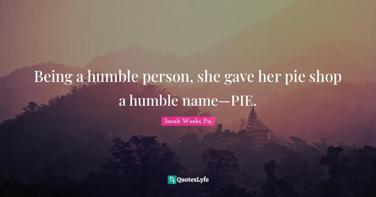 Being a humble person, she gave her pie shop a humble name—PIE.
