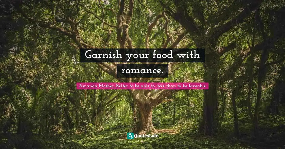 Garnish your food with romance.