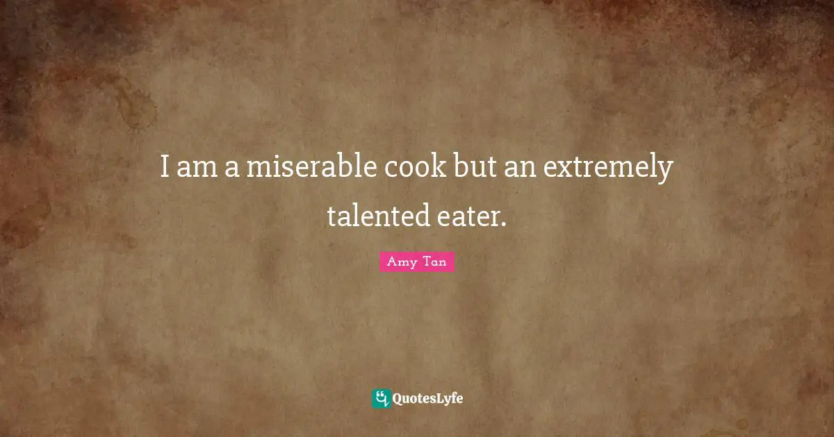 I am a miserable cook but an extremely talented eater.