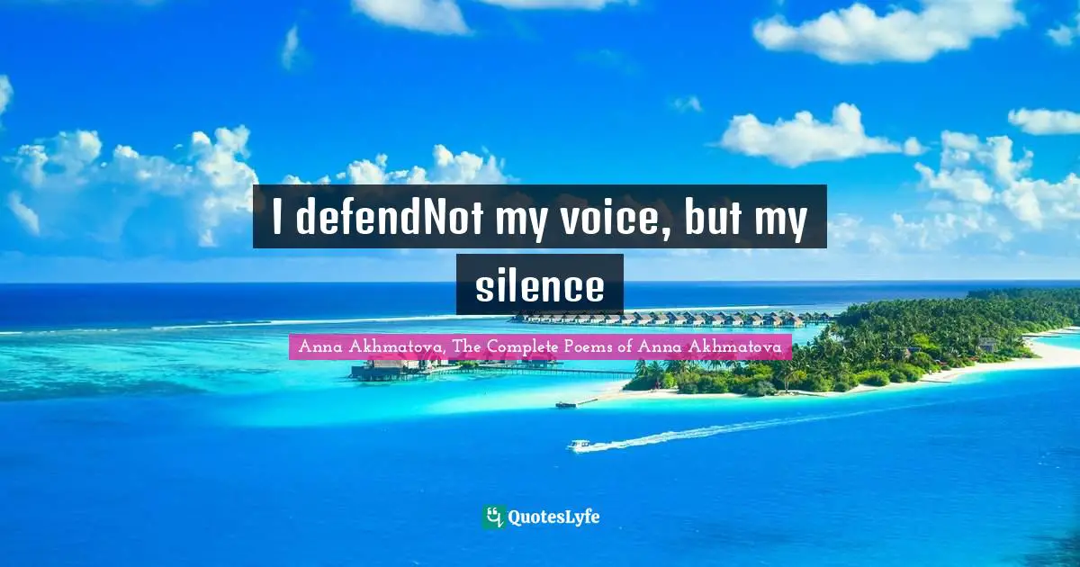 I defendNot my voice, but my silence