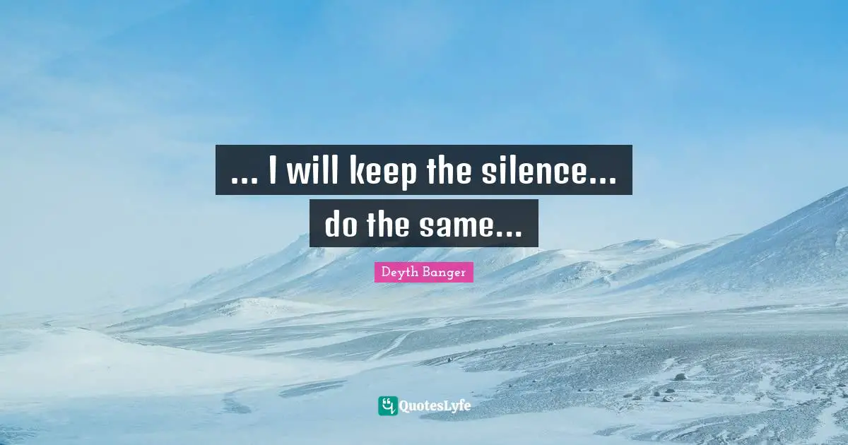 ... I will keep the silence... do the same...
