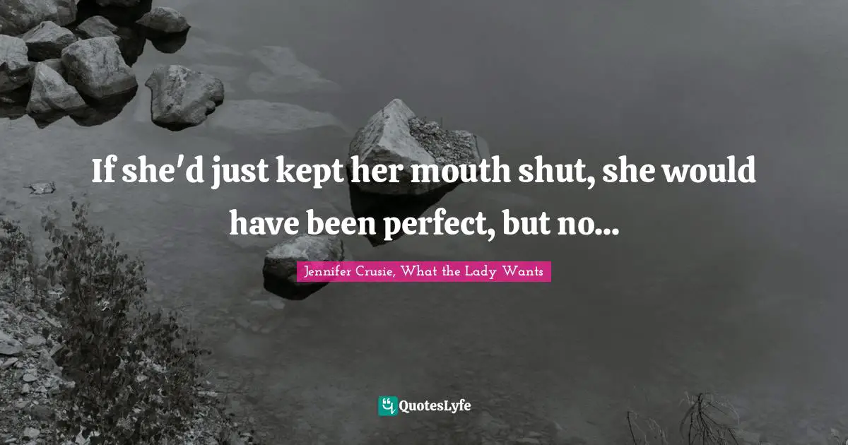 If she'd just kept her mouth shut, she would have been perfect, but no...