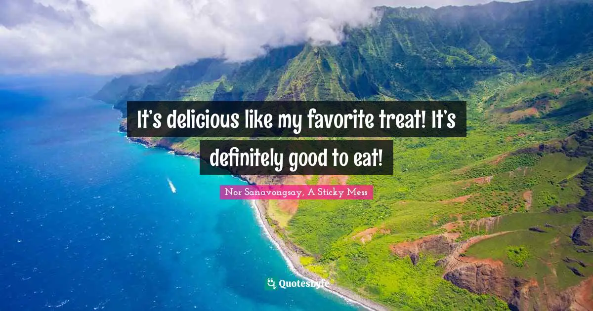 Trick Quotes: "It’s delicious like my favorite treat! It’s definitely good to eat!"