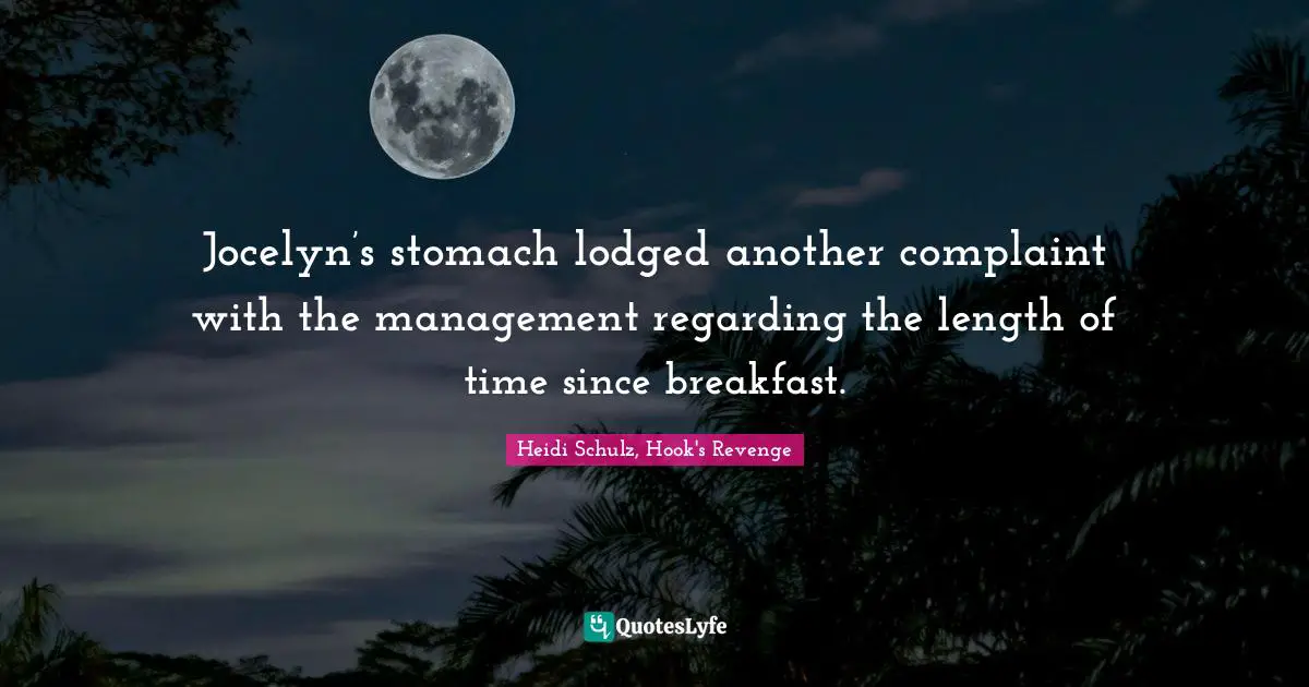 Jocelyn’s stomach lodged another complaint with the management regarding the length of time since breakfast.