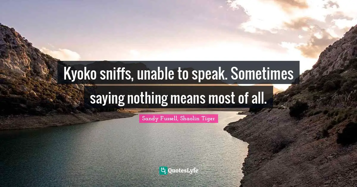 Shaolin Quotes: "Kyoko sniffs, unable to speak. Sometimes saying nothing means most of all."