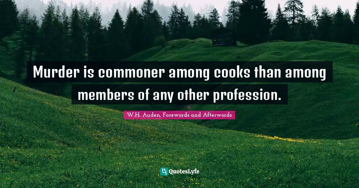 Murder is commoner among cooks than among members of any other profession.