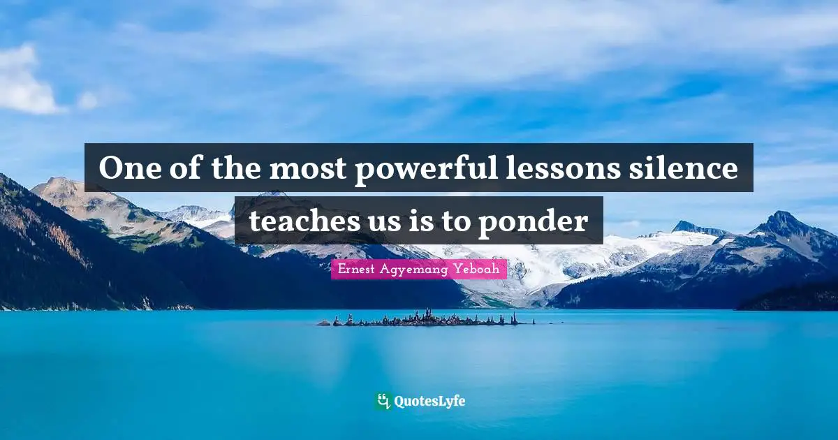 Lessons In Silence Quotes: "One of the most powerful lessons silence teaches us is to ponder"