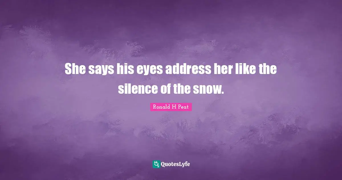 She says his eyes address her like the silence of the snow.