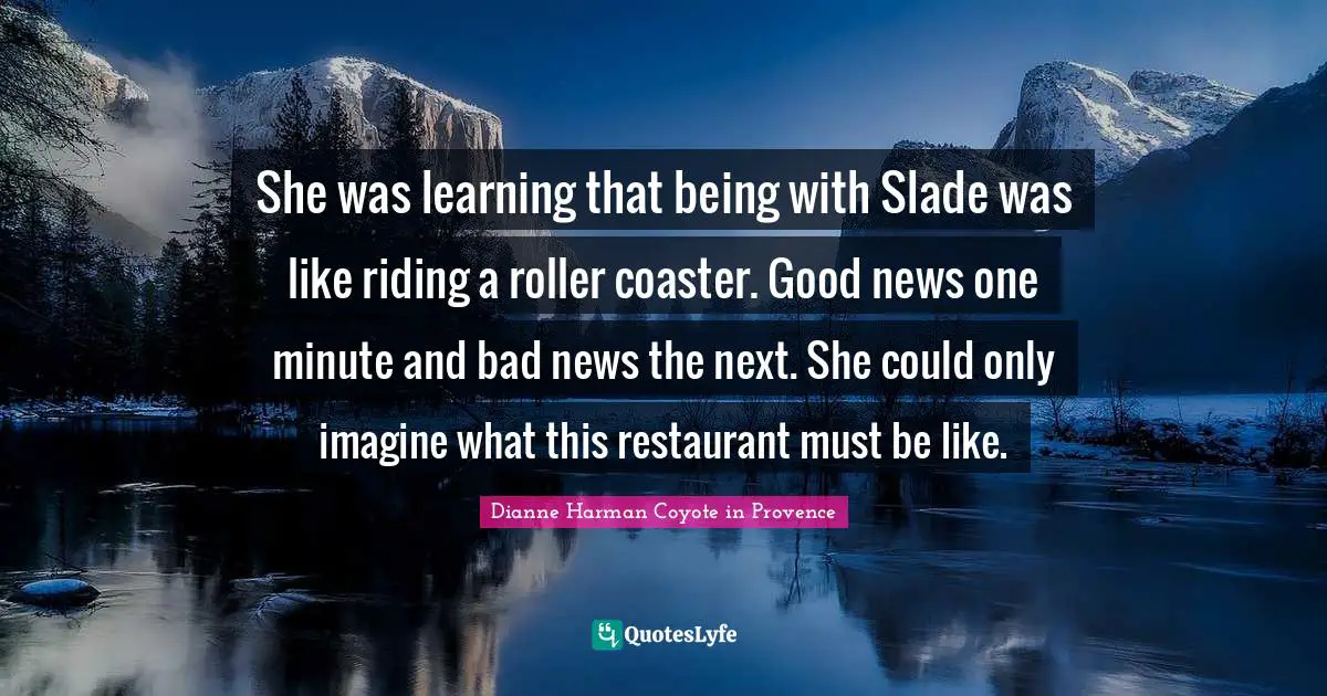 She was learning that being with Slade was like riding a roller coaster. Good news one minute and bad news the next. She could only imagine what this restaurant must be like.