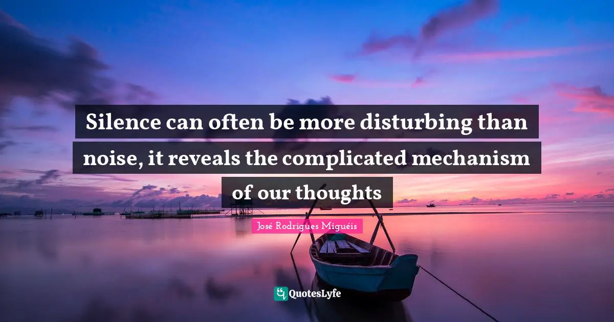 GT Rodrigues Quotes: "Silence can often be more disturbing than noise, it reveals the complicated mechanism of our thoughts"