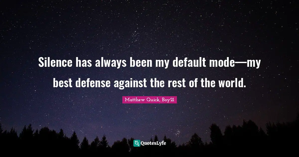 Silence has always been my default mode—my best defense against the rest of the world.