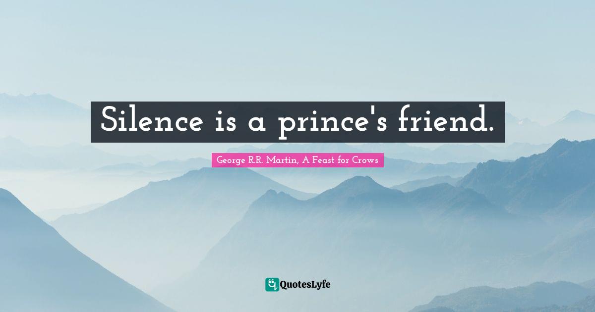 Silence is a prince's friend.