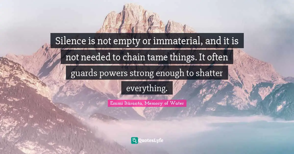 Silence is not empty or immaterial, and it is not needed to chain tame things. It often guards powers strong enough to shatter everything.