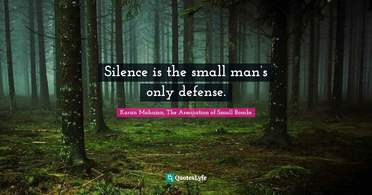 Silence is the small man’s only defense.