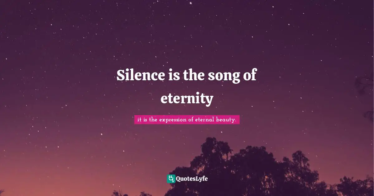 Silence is the song of eternity