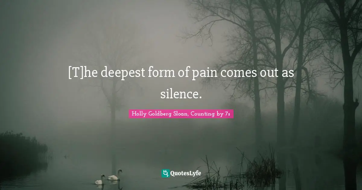 [T]he deepest form of pain comes out as silence.