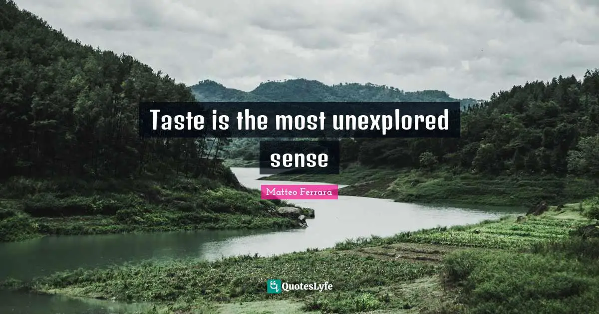 Taste is the most unexplored sense