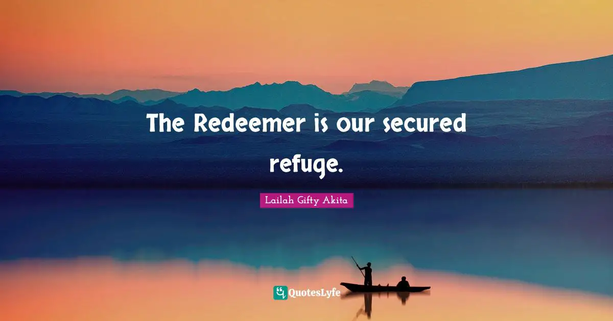 The Redeemer is our secured refuge.