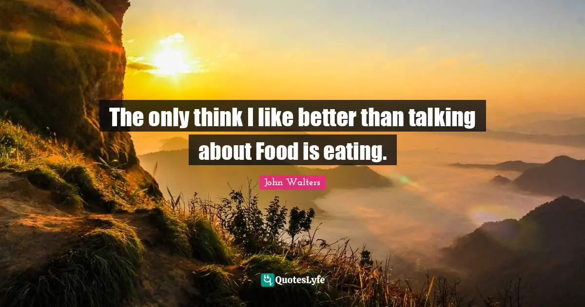The only think I like better than talking about Food is eating.
