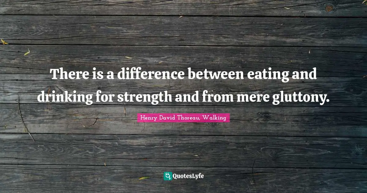 There is a difference between eating and drinking for strength and from mere gluttony.