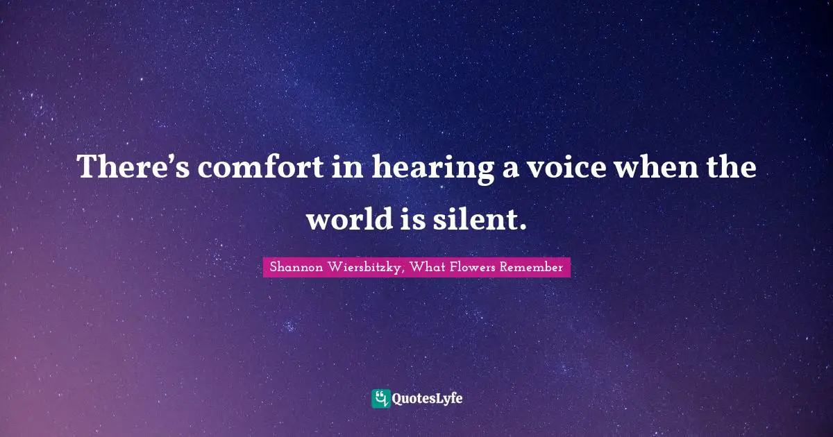There’s comfort in hearing a voice when the world is silent.