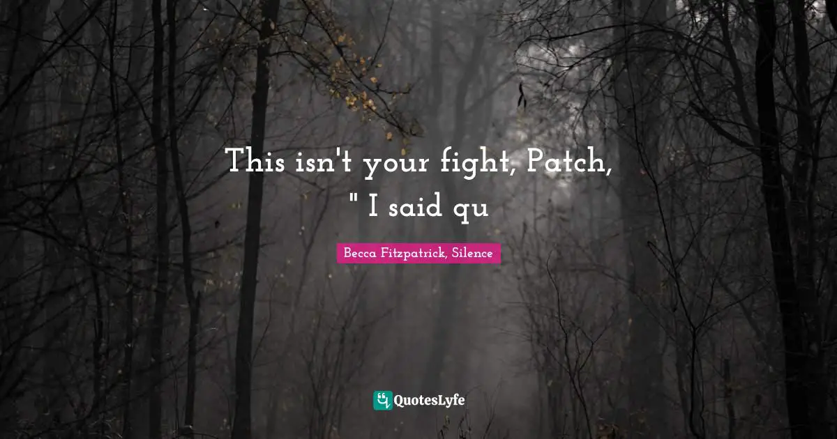 This isn't your fight, Patch, " I said qu