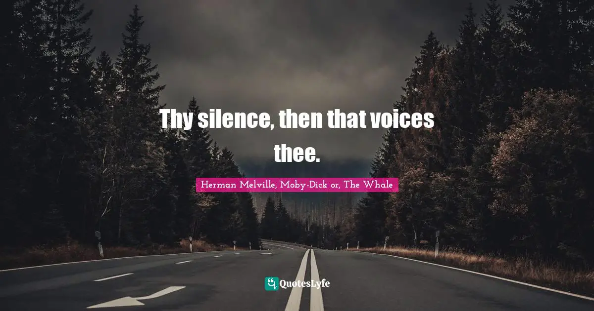 Thy silence, then that voices thee.