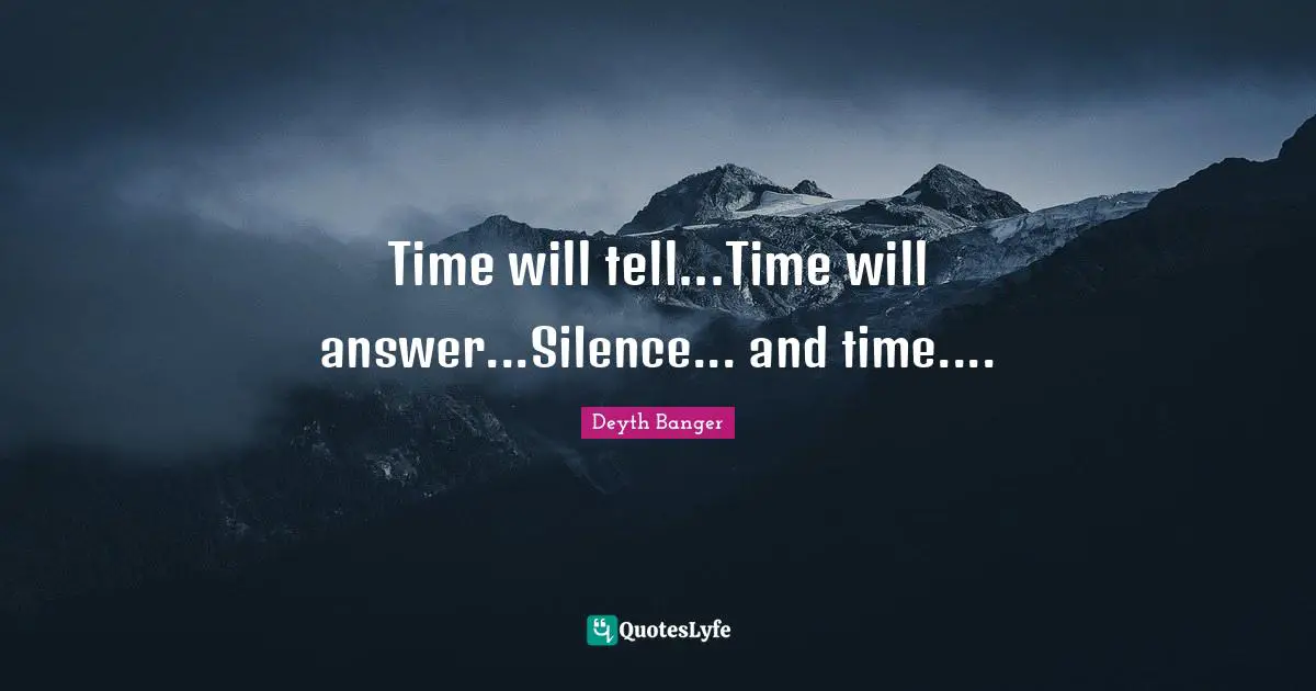 Time will tell...Time will answer...Silence... and time....